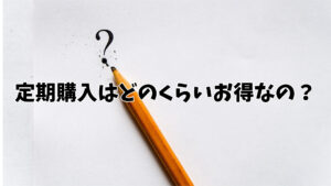 定期購入はどのくらいお得なの？